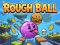 Mchezo Rough Ball! online